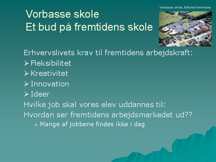 Vorbasse skole Et bud på fremtidens skole Vorbasse skole, Billund kommune Erhvervslivets krav til