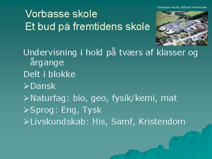 Vorbasse skole Et bud på fremtidens skole Vorbasse skole, Billund kommune Undervisning i hold