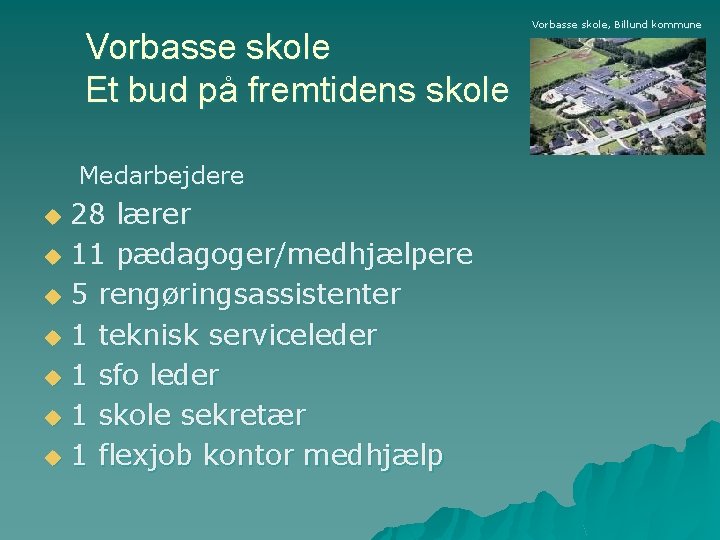 Vorbasse skole Et bud på fremtidens skole Medarbejdere 28 lærer u 11 pædagoger/medhjælpere u