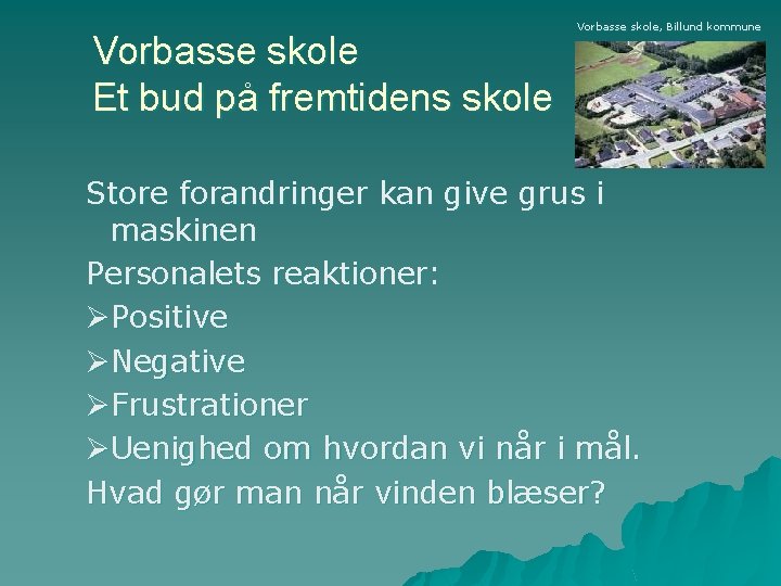 Vorbasse skole Et bud på fremtidens skole Vorbasse skole, Billund kommune Store forandringer kan