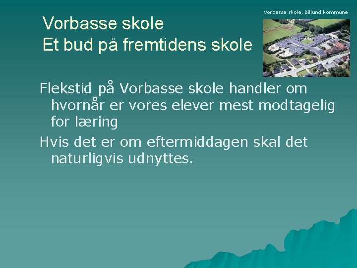 Vorbasse skole Et bud på fremtidens skole Vorbasse skole, Billund kommune Flekstid på Vorbasse