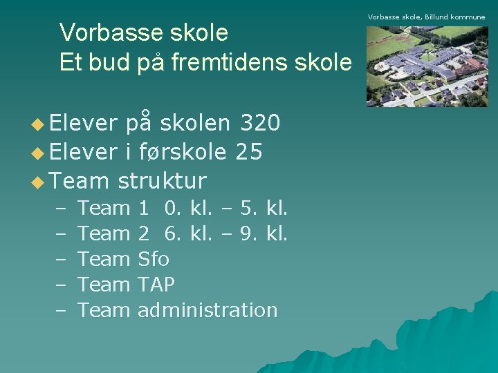 Vorbasse skole Et bud på fremtidens skole u Elever på skolen 320 u Elever