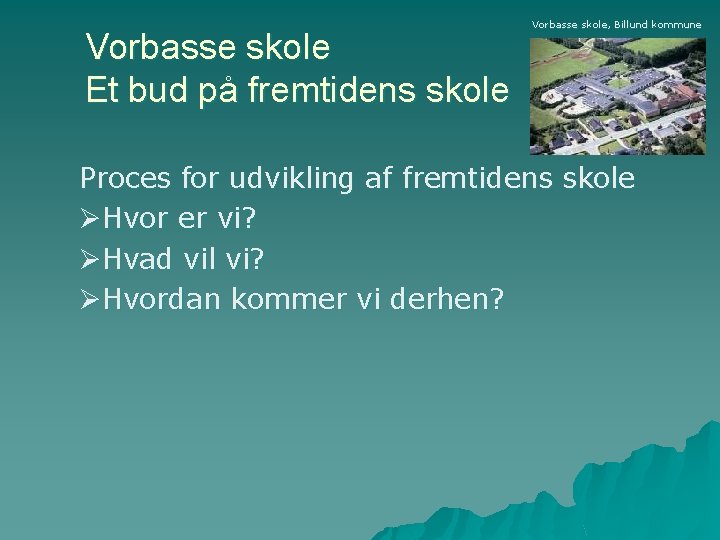 Vorbasse skole Et bud på fremtidens skole Vorbasse skole, Billund kommune Proces for udvikling