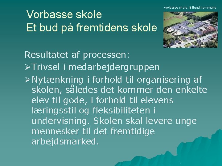 Vorbasse skole Et bud på fremtidens skole Vorbasse skole, Billund kommune Resultatet af processen: