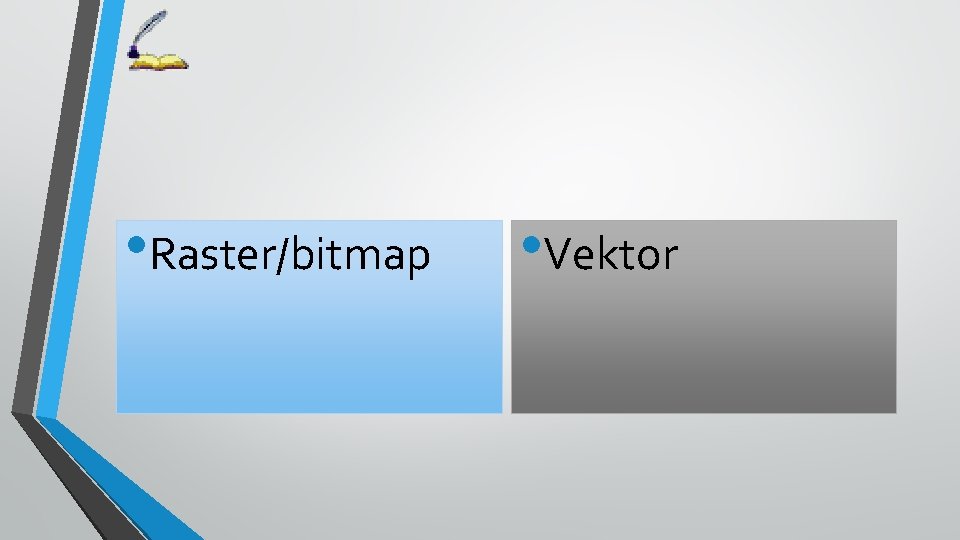  • Raster/bitmap • Vektor 