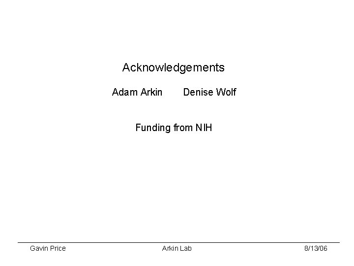 Acknowledgements Adam Arkin Denise Wolf Funding from NIH Gavin Price Arkin Lab 8/13/06 