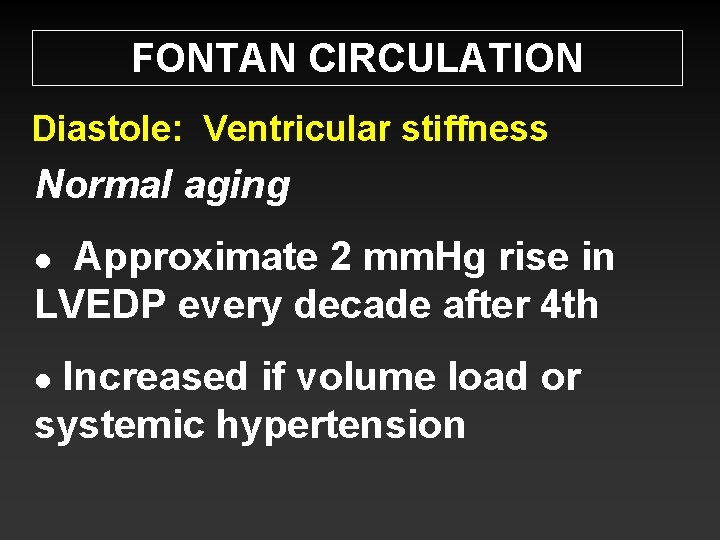 FONTAN CIRCULATION Diastole: Ventricular stiffness Normal aging Approximate 2 mm. Hg rise in LVEDP