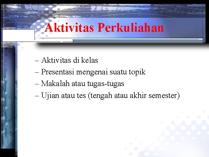 Aktivitas Perkuliahan – Aktivitas di kelas – Presentasi mengenai suatu topik – Makalah atau