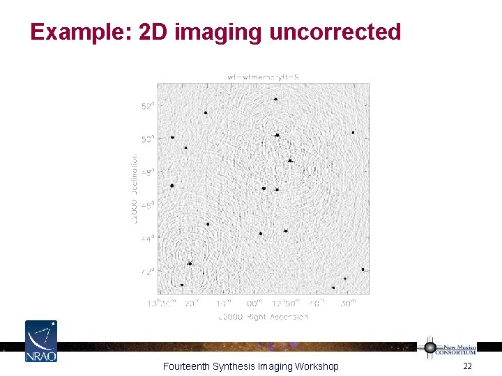 Example: 2 D imaging uncorrected Fourteenth Synthesis Imaging Workshop 22 