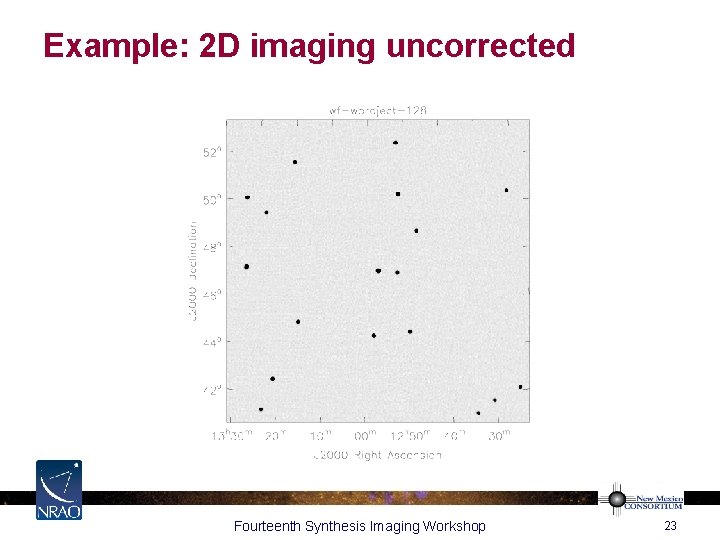 Example: 2 D imaging uncorrected Fourteenth Synthesis Imaging Workshop 23 