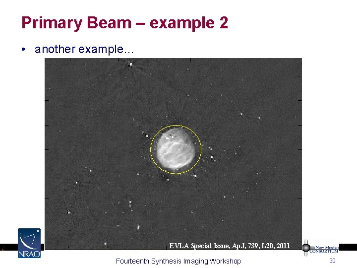 Primary Beam – example 2 • another example… EVLA Special Issue, Ap. J, 739,