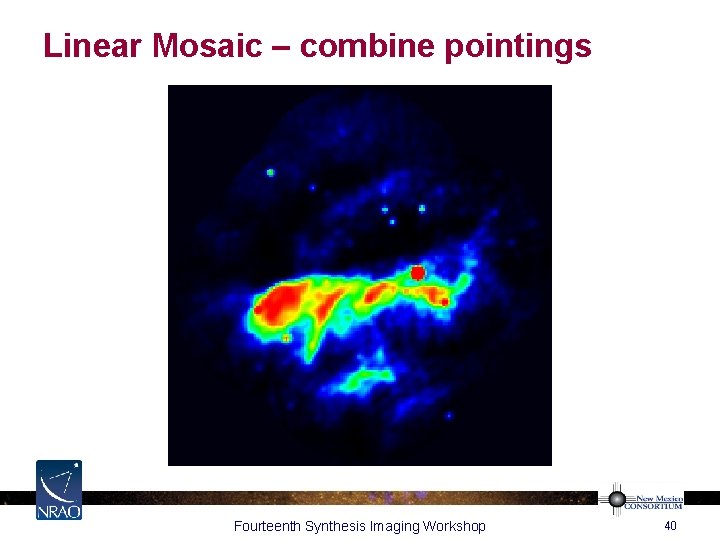 Linear Mosaic – combine pointings Fourteenth Synthesis Imaging Workshop 40 