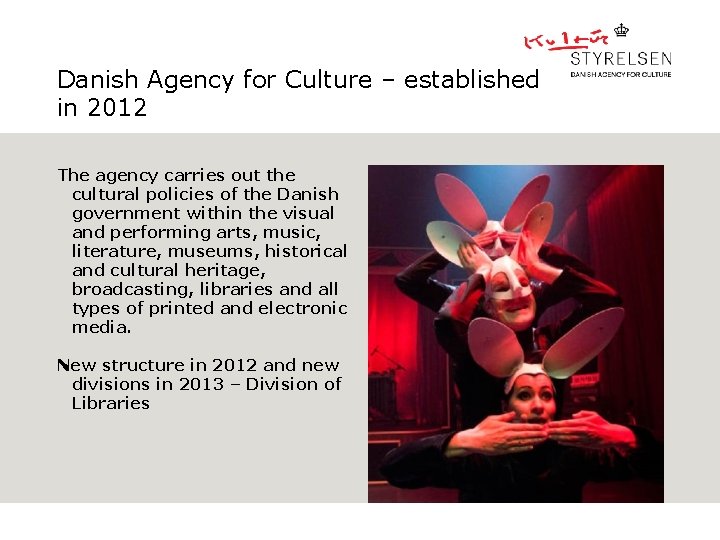 Danish Agency for Culture – established in 2012 The agency carries out the cultural