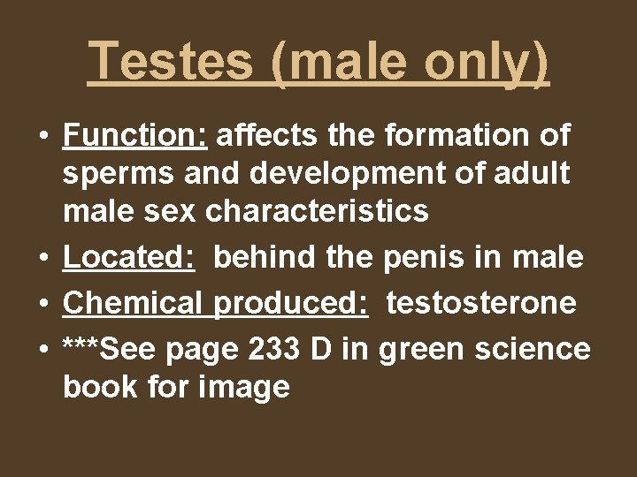 Testes (male only) • Function: affects the formation of sperms and development of adult