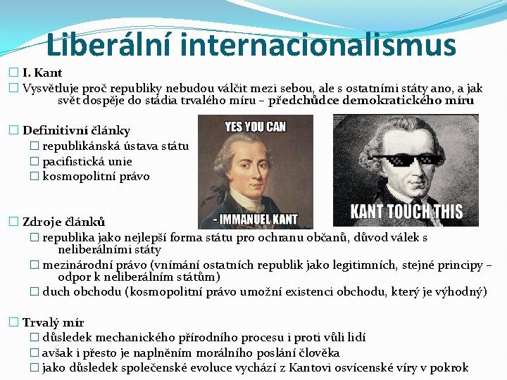 Liberální internacionalismus � I. Kant � Vysvětluje proč republiky nebudou válčit mezi sebou, ale