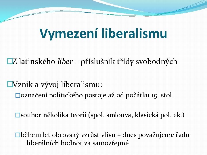 Vymezení liberalismu �Z latinského liber – příslušník třídy svobodných �Vznik a vývoj liberalismu: �označení