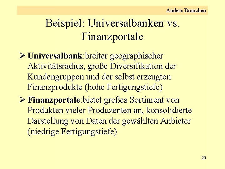 Andere Branchen Beispiel: Universalbanken vs. Finanzportale Ø Universalbank: breiter geographischer Aktivitätsradius, große Diversifikation der