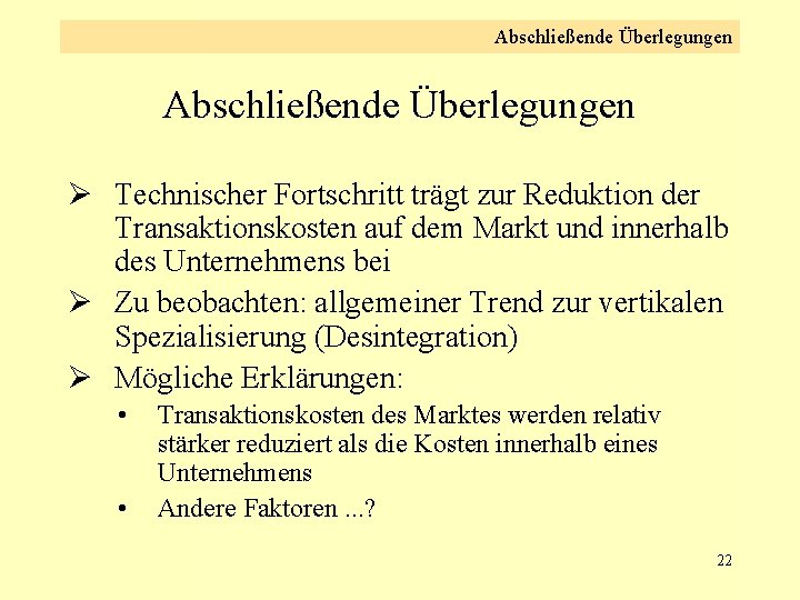 Abschließende Überlegungen Ø Technischer Fortschritt trägt zur Reduktion der Transaktionskosten auf dem Markt und