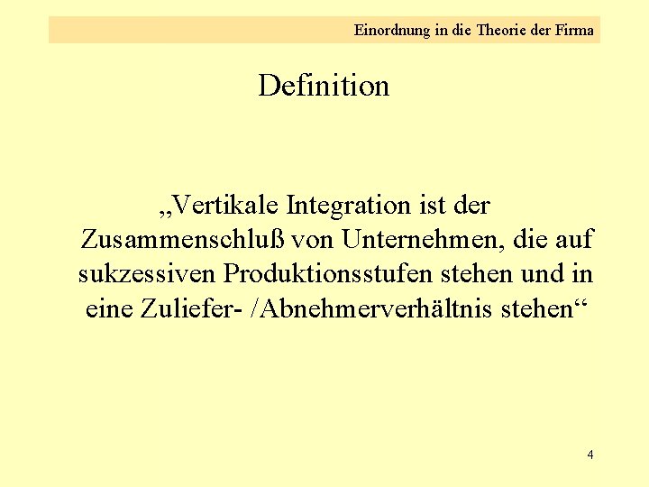 Einordnung in die Theorie der Firma Definition „Vertikale Integration ist der Zusammenschluß von Unternehmen,