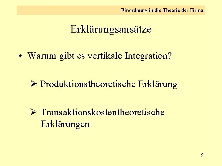 Einordnung in die Theorie der Firma Erklärungsansätze • Warum gibt es vertikale Integration? Ø