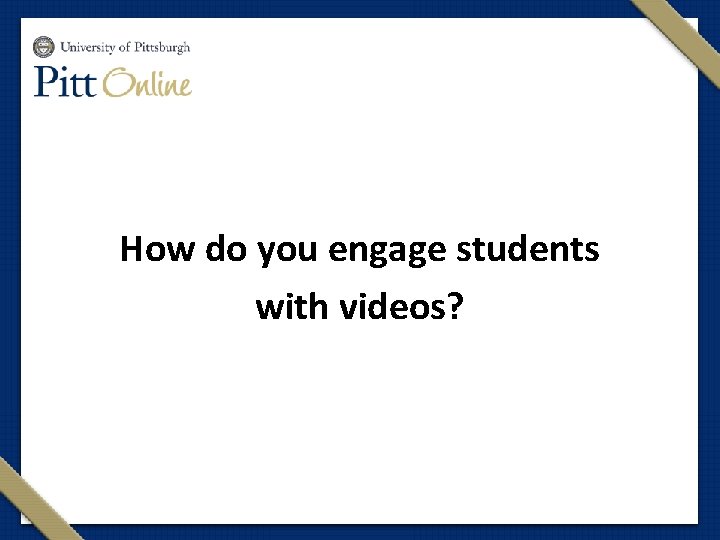 How do you engage students with videos? 
