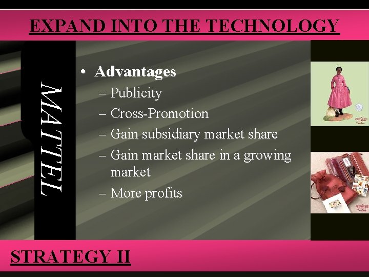 EXPAND INTO THE TECHNOLOGY • Advantages MATTEL – Publicity – Cross-Promotion – Gain subsidiary
