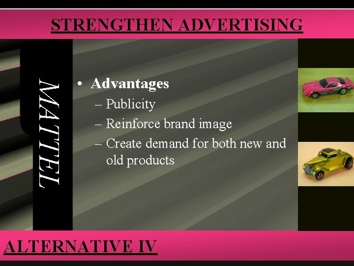 STRENGTHEN ADVERTISING MATTEL • Advantages – Publicity – Reinforce brand image – Create demand