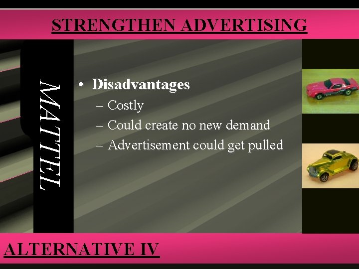 STRENGTHEN ADVERTISING MATTEL • Disadvantages – Costly – Could create no new demand –
