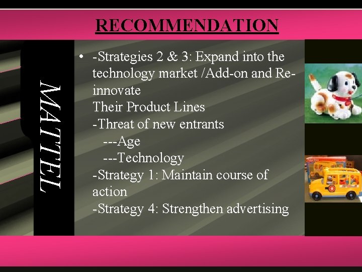 RECOMMENDATION MATTEL • -Strategies 2 & 3: Expand into the technology market /Add-on and