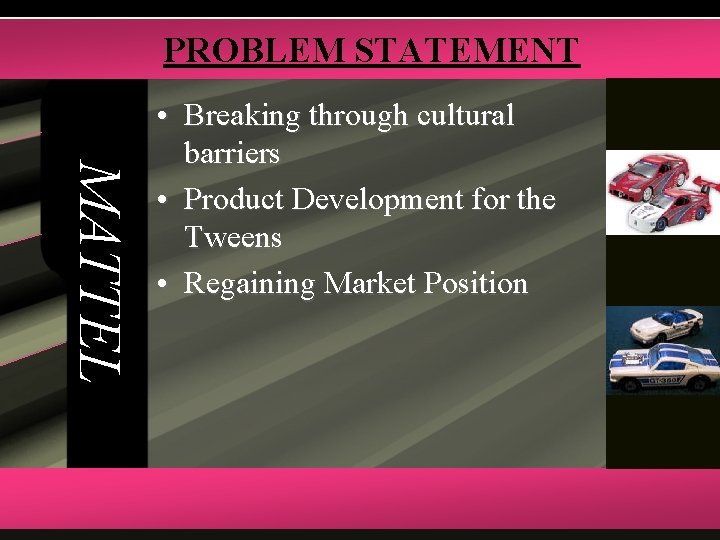 PROBLEM STATEMENT MATTEL • Breaking through cultural barriers • Product Development for the Tweens