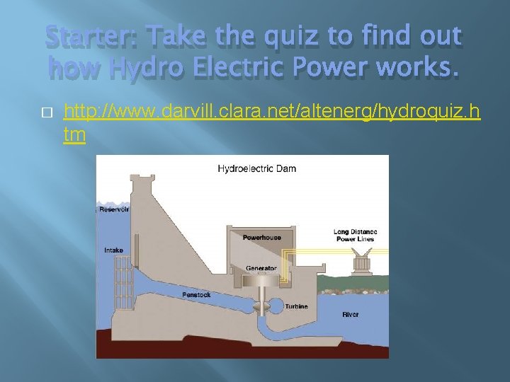 Starter: Take the quiz to find out how Hydro Electric Power works. � http: