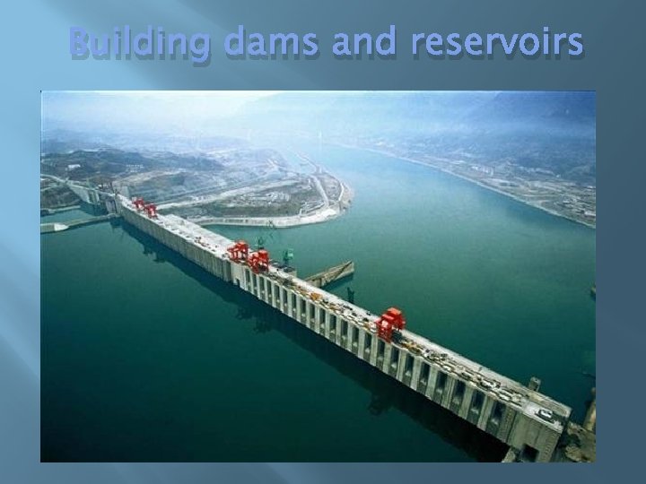 Building dams and reservoirs 