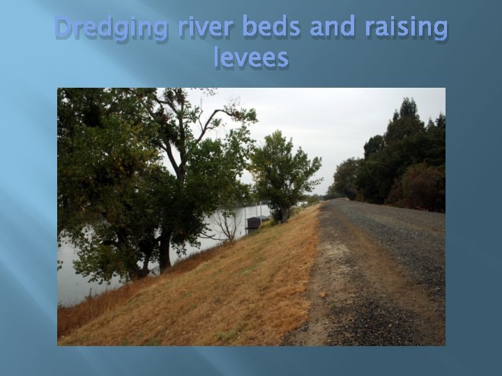 Dredging river beds and raising levees 