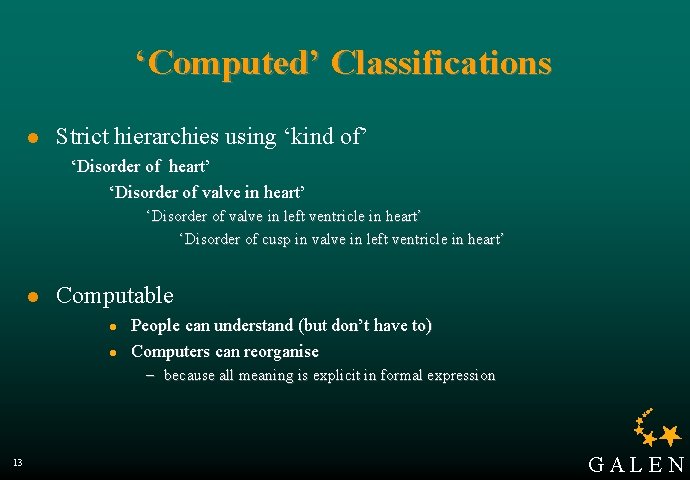 ‘Computed’ Classifications l Strict hierarchies using ‘kind of’ ‘Disorder of heart’ ‘Disorder of valve