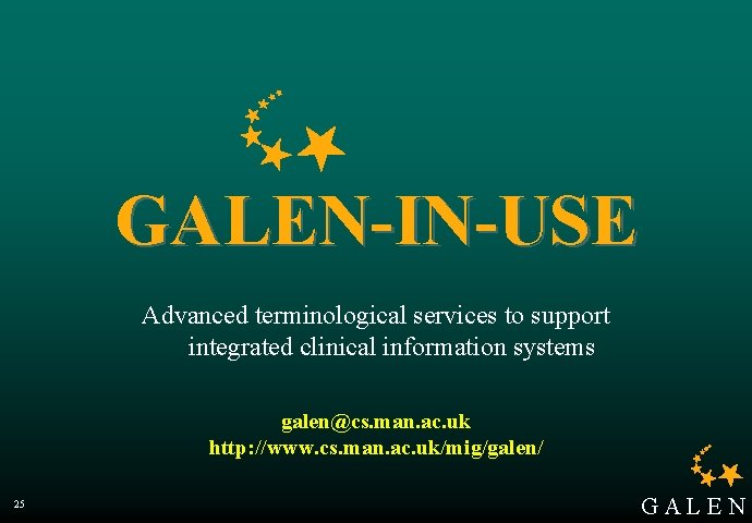 GALEN-IN-USE Advanced terminological services to support integrated clinical information systems galen@cs. man. ac. uk