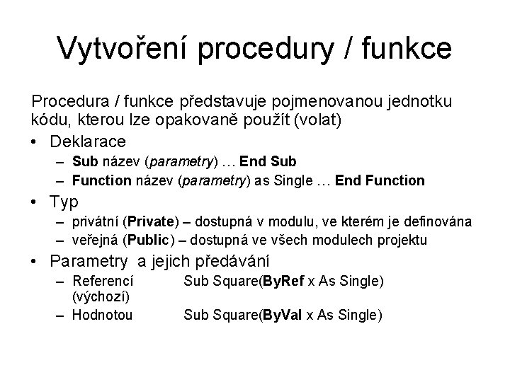 Vytvoření procedury / funkce Procedura / funkce představuje pojmenovanou jednotku kódu, kterou lze opakovaně