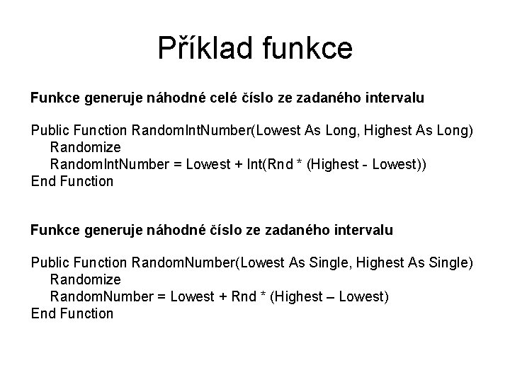 Příklad funkce Funkce generuje náhodné celé číslo ze zadaného intervalu Public Function Random. Int.