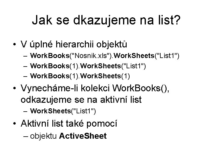 Jak se dkazujeme na list? • V úplné hierarchii objektů – Work. Books("Nosnik. xls").