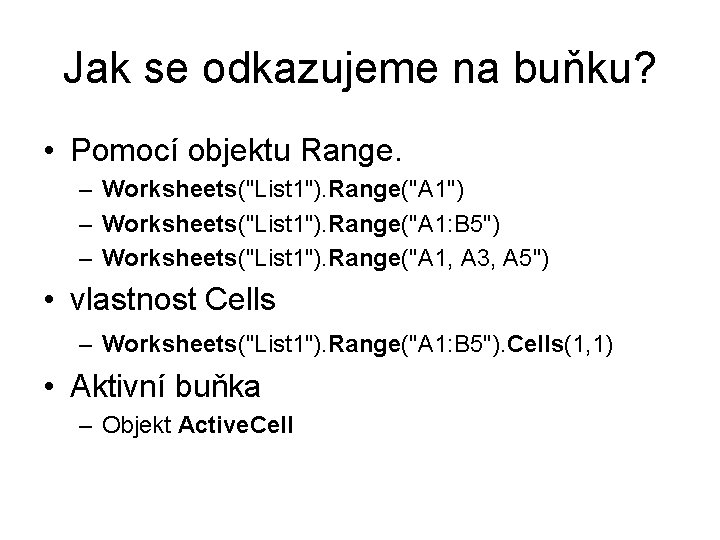 Jak se odkazujeme na buňku? • Pomocí objektu Range. – Worksheets("List 1"). Range("A 1")