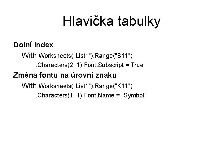 Hlavička tabulky Dolní index With Worksheets("List 1"). Range("B 11"). Characters(2, 1). Font. Subscript =