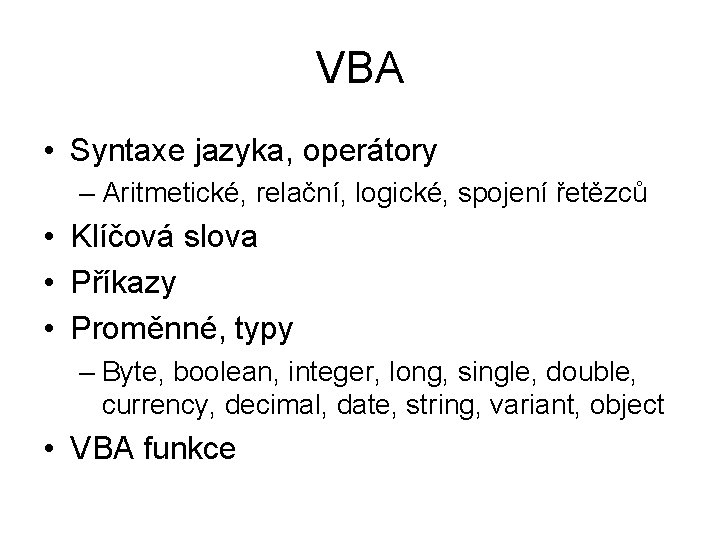 VBA • Syntaxe jazyka, operátory – Aritmetické, relační, logické, spojení řetězců • Klíčová slova