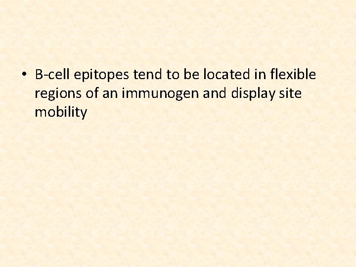  • B-cell epitopes tend to be located in flexible regions of an immunogen