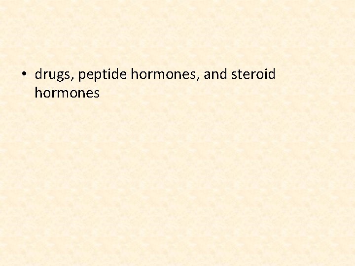  • drugs, peptide hormones, and steroid hormones 