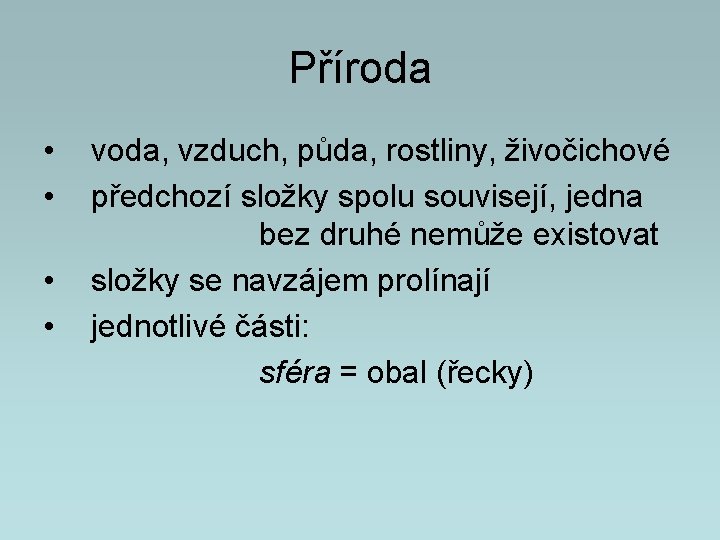 Příroda • • voda, vzduch, půda, rostliny, živočichové předchozí složky spolu souvisejí, jedna bez