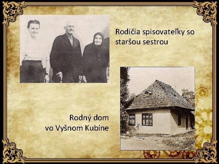 Rodičia spisovateľky so staršou sestrou Rodný dom vo Vyšnom Kubíne 