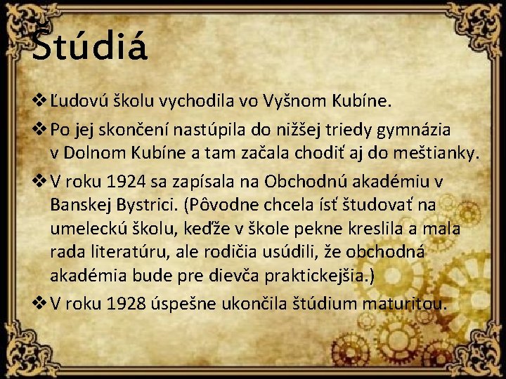 Štúdiá v Ľudovú školu vychodila vo Vyšnom Kubíne. v Po jej skončení nastúpila do