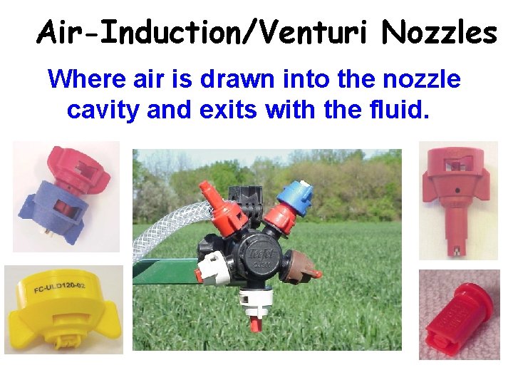 Air-Induction/Venturi Nozzles Where air is drawn into the nozzle cavity and exits with the