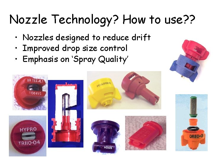 Nozzle Technology? How to use? ? • Nozzles designed to reduce drift • Improved
