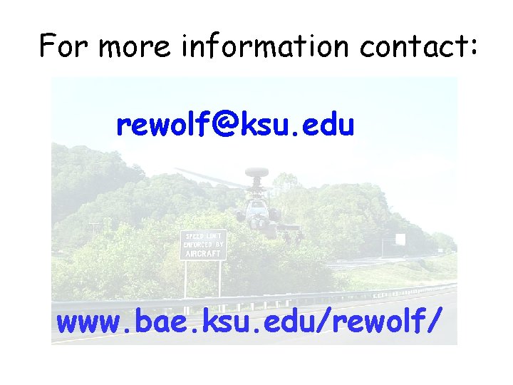 For more information contact: rewolf@ksu. edu www. bae. ksu. edu/rewolf/ 