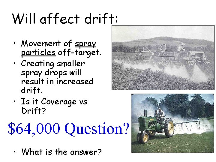 Will affect drift: • Movement of spray particles off-target. • Creating smaller spray drops